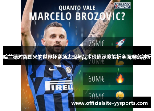 哈兰德对阵国米的世界杯赛场表现与战术价值深度解析全面观察剖析 哈兰德对阵国米的世界杯赛场表现与战术价值深度解析全面观察剖析