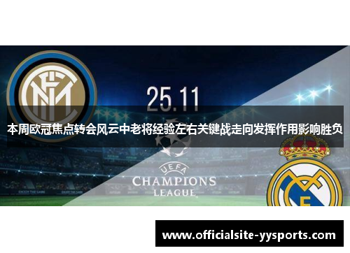 本周欧冠焦点转会风云中老将经验左右关键战走向发挥作用影响胜负