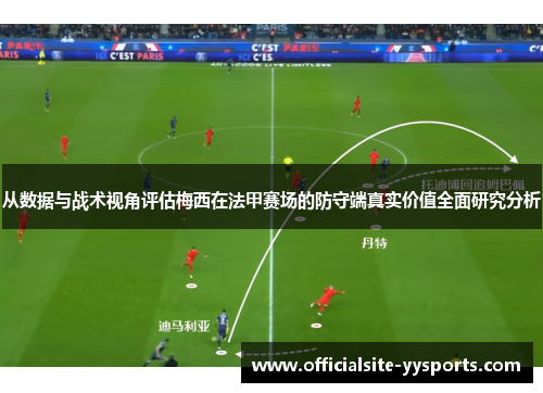 从数据与战术视角评估梅西在法甲赛场的防守端真实价值全面研究分析 从数据与战术视角评估梅西在法甲赛场的防守端真实价值全面研究分析