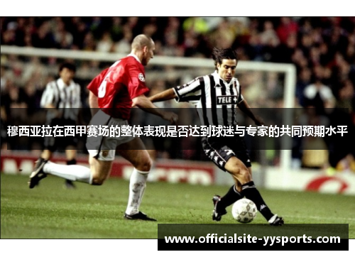 穆西亚拉在西甲赛场的整体表现是否达到球迷与专家的共同预期水平