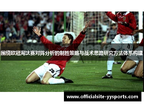 围绕欧冠淘汰赛对阵分析的制胜策略与战术思路研究方法体系构建