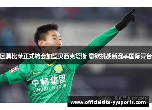 因莫比莱正式转会加盟贝西克塔斯 意欲挑战新赛季国际舞台 因莫比莱正式转会加盟贝西克塔斯 意欲挑战新赛季国际舞台