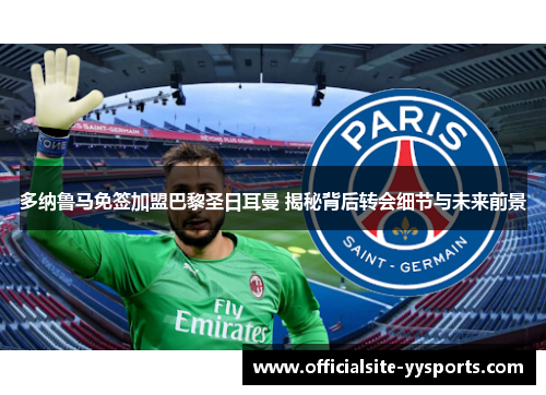多纳鲁马免签加盟巴黎圣日耳曼 揭秘背后转会细节与未来前景 多纳鲁马免签加盟巴黎圣日耳曼 揭秘背后转会细节与未来前景