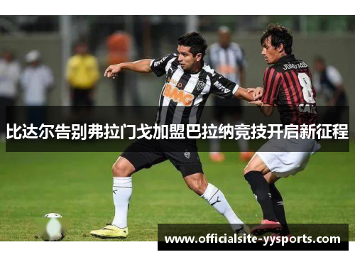 比达尔告别弗拉门戈加盟巴拉纳竞技开启新征程