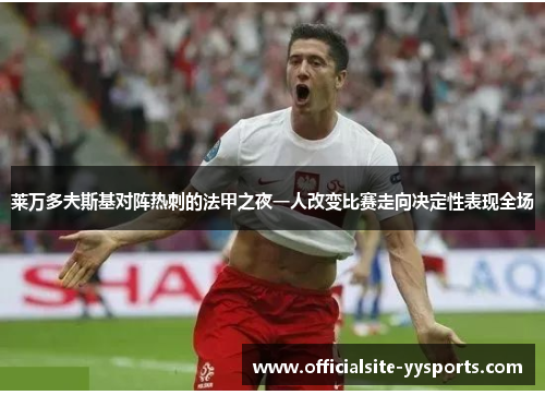 莱万多夫斯基对阵热刺的法甲之夜一人改变比赛走向决定性表现全场