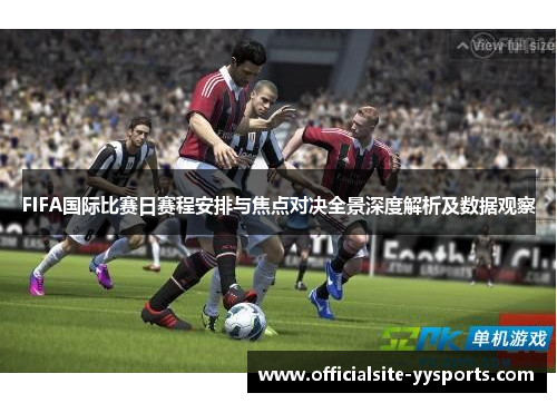 FIFA国际比赛日赛程安排与焦点对决全景深度解析及数据观察