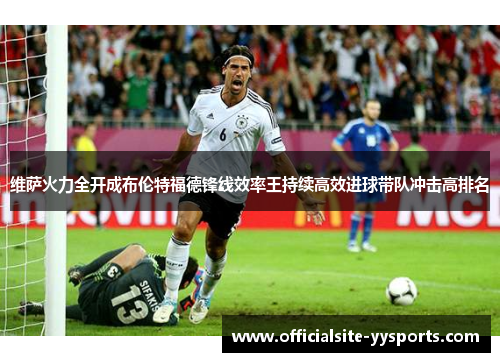 维萨火力全开成布伦特福德锋线效率王持续高效进球带队冲击高排名 维萨火力全开成布伦特福德锋线效率王持续高效进球带队冲击高排名